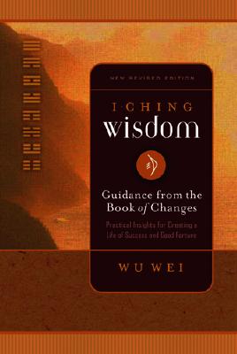 Coperta cărții 'I Ching Wisdom: Guidance from the Book of Answers, Volume One - Wu Wei'