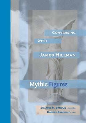 Conversing With James Hillman: Mythic Figures - Joanne H. Stroud