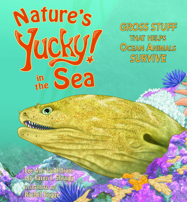 Nature's Yucky in the Sea: Gross Stuff That Helps Ocean Animals Survive - Lee Ann Landstrom