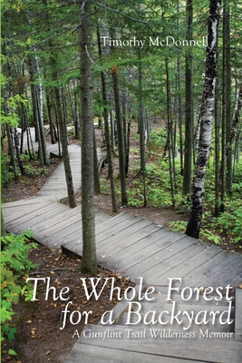 The Whole Forest for a Backyard: A Gunflint Trail Wilderness Memoir - Timothy Mcdonnell