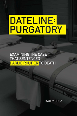 Dateline Purgatory: Examining the Case That Sentenced Darlie Routier to Death - Kathy Cruz