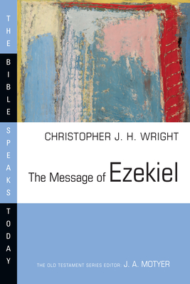The Message of Ezekiel: A New Heart and a New Spirit - Christopher J. H. Wright