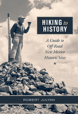 Hiking to History: A Guide to Off-Road New Mexico Historic Sites - Robert Julyan