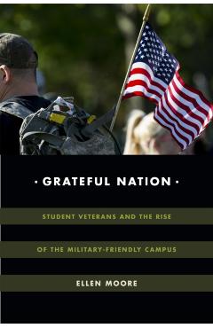 Coperta cărții 'Grateful Nation: Student Veterans and the Rise of the Military-Friendly Campus - Ellen Moore'