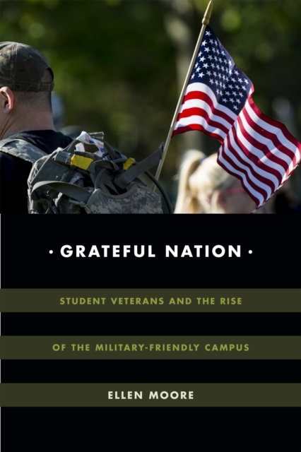 Grateful Nation: Student Veterans and the Rise of the Military-Friendly Campus - Ellen Moore