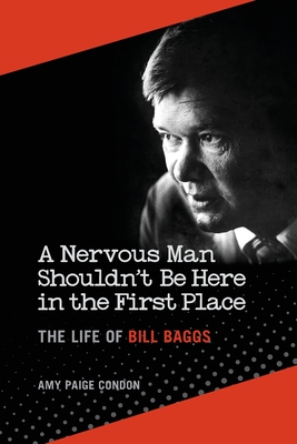 Coperta cărții 'A Nervous Man Shouldn't Be Here in the First Place: The Life of Bill Baggs - Amy Paige Condon'