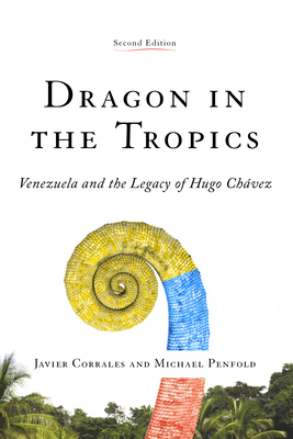Dragon in the Tropics: Venezuela and the Legacy of Hugo Chavez - Javier Corrales