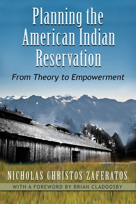 Planning the American Indian Reservation: From Theory to Empowerment - Nicholas Christos Zaferatos