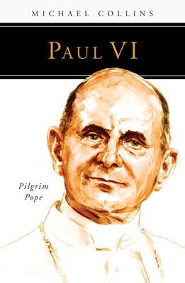 Paul VI: Pilgrim Pope - Michael Collins