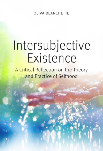 Intersubjective Existence: A Critical Reflection on the Theory and Practice of Selfhood - Oliva Blanchette