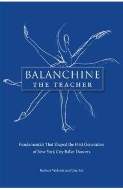 Coperta cărții 'Balanchine the Teacher: Fundamentals That Shaped the First Generation of New York City Ballet Dancers - Barbara Walczak'