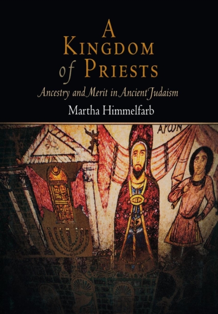 A Kingdom of Priests: Ancestry and Merit in Ancient Judaism - Martha Himmelfarb