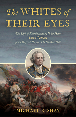The Whites of Their Eyes: The Life of Revolutionary War Hero Israel Putnam from Rogers' Rangers to Bunker Hill - Michael Shay