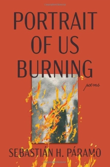 Portrait of Us Burning: Poems - Sebastián H. Páramo