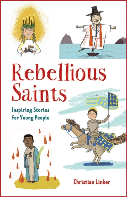 Rebellious Saints: Inspiring Stories for Young People - Christian Linker