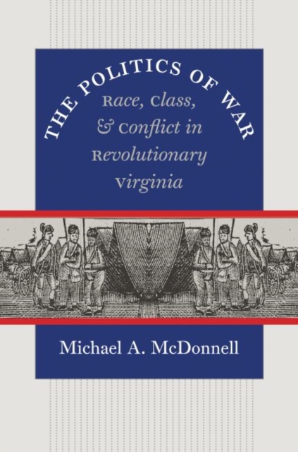 The Politics of War: Race, Class, and Conflict in Revolutionary Virginia - Michael A. Mcdonnell