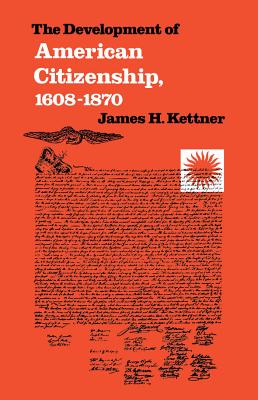 The Development of American Citizenship, 1608-1870 - James H. Kettner