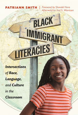 Black Immigrant Literacies: Intersections of Race, Language, and Culture in the Classroom - Patriann Smith