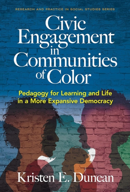 Civic Engagement in Communities of Color: Pedagogy for Learning and Life in a More Expansive Democracy - Kristen E. Duncan