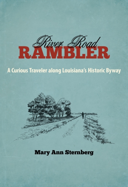 River Road Rambler: A Curious Traveler Along Louisiana's Historic Byway - Mary Ann Sternberg