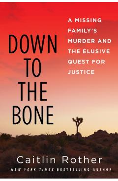 Down to the Bone: A Missing Familys Murder and the Elusive Quest for Justice - Caitlin Rother