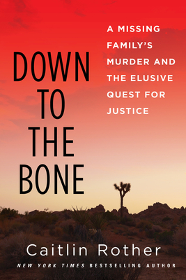 Down to the Bone: A Missing Familys Murder and the Elusive Quest for Justice - Caitlin Rother