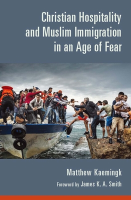 Christian Hospitality and Muslim Immigration in an Age of Fear - Matthew Kaemingk