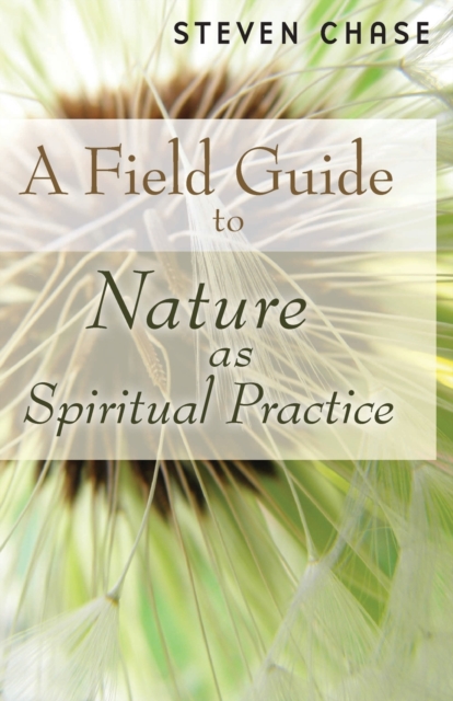 Field Guide to Nature as Spiritual Practice - Steven Chase