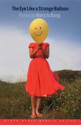 The Eye Like a Strange Balloon: Poems - Mary Jo Bang