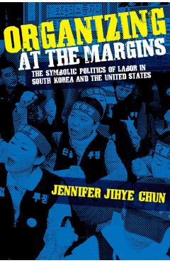 Poza produsului Organizing at the Margins - Jennifer Jihye Chun