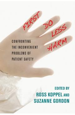Poza produsului First, Do Less Harm: Confronting the Inconvenient Problems of Patient Safety - Ross Koppel