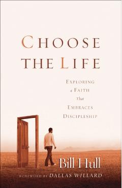 Coperta cărții 'Choose the Life: Exploring a Faith That Embraces Discipleship - Bill Hull'