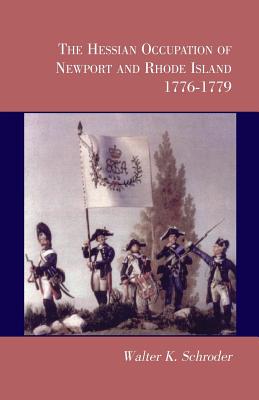 The Hessian Occupation of Newport and Rhode Island, 1776-1779 - Walter K. Schroder