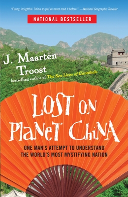 Lost on Planet China: One Man's Attempt to Understand the World's Most Mystifying Nation - J. Maarten Troost