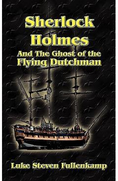 Coperta cărții 'Sherlock Holmes and the Ghost of the Flying Dutchman - Luke Steven Fullenkamp'