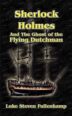 Coperta cărții 'Sherlock Holmes and the Ghost of the Flying Dutchman - Luke Steven Fullenkamp'