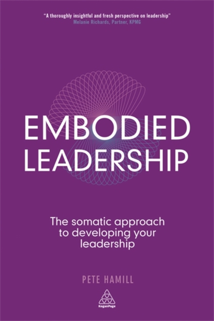 Embodied Leadership: The Somatic Approach to Developing Your Leadership - Pete Hamill