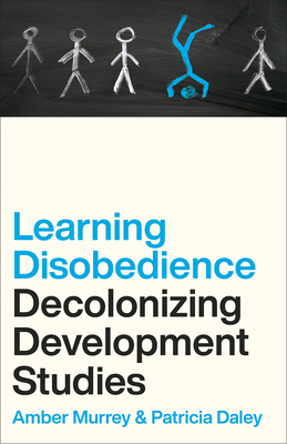 Learning Disobedience: Decolonizing Development Studies - Amber Murrey