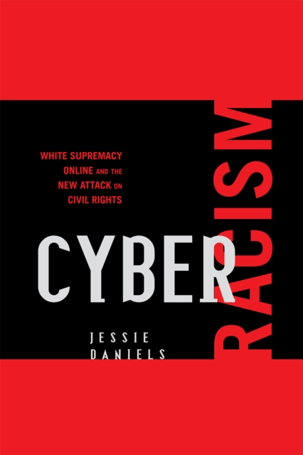 Cyber Racism: White Supremacy Online and the New Attack on Civil Rights - Jessie Daniels