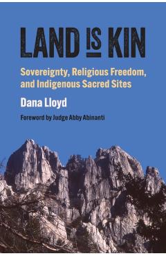 Poza produsului Land Is Kin: Sovereignty, Religious Freedom, and Indigenous Sacred Sites, Foreword by Judge Abby Abinanti - Dana Lloyd