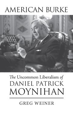Poza produsului American Burke: The Uncommon Liberalism of Daniel Patrick Moynihan - Greg Weiner