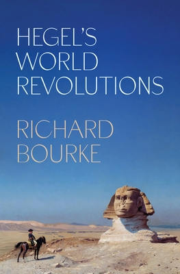 Hegel's World Revolutions - Richard Bourke