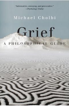 Grief: A Philosophical Guide - Michael Cholbi