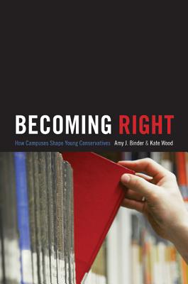 Becoming Right: How Campuses Shape Young Conservatives - Amy J. Binder