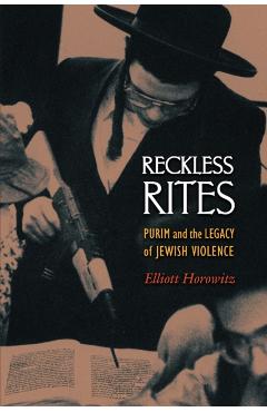Coperta cărții 'Reckless Rites: Purim and the Legacy of Jewish Violence - Elliott Horowitz'