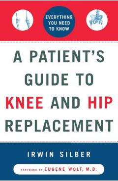 Coperta cărții 'A Patient's Guide to Knee and Hip Replacement: Everything You Need to Know - Irwin Silber'