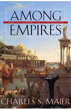 Poza produsului Among Empires: American Ascendancy and Its Predecessors - Charles S. Maier