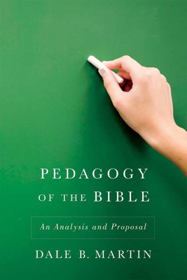Pedagogy of the Bible: An Analysis and Proposal - Dale B. Martin