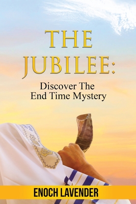 The Jubilee: Discover The End Time Mystery - Enoch Lavender