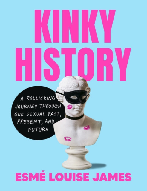 Kinky History: A Rollicking Journey Through Our Sexual Past, Present, and Future - Esm Louise James